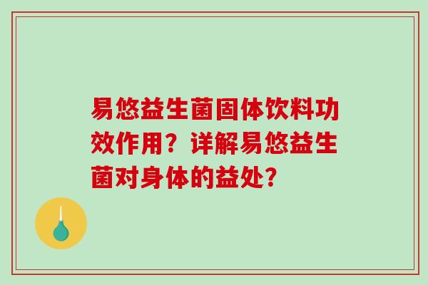易悠益生菌固体饮料功效作用？详解易悠益生菌对身体的益处？