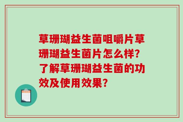 草珊瑚益生菌咀嚼片草珊瑚益生菌片怎么样?了解草珊瑚益生菌的功效及使用效果? 草珊瑚益生菌咀嚼片草珊瑚益生菌片怎么样?了解草珊瑚益生菌的功效及使用效果?