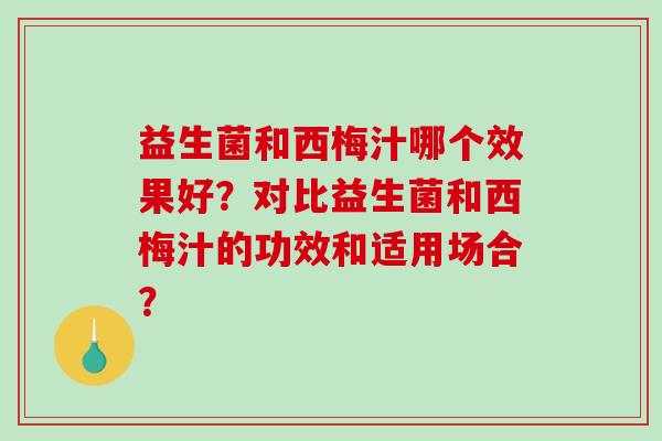 益生菌和西梅汁哪个效果好？对比益生菌和西梅汁的功效和适用场合？