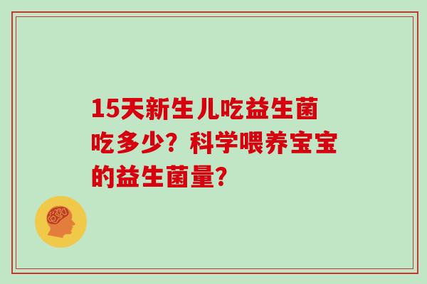15天新生儿吃益生菌吃多少？科学喂养宝宝的益生菌量？