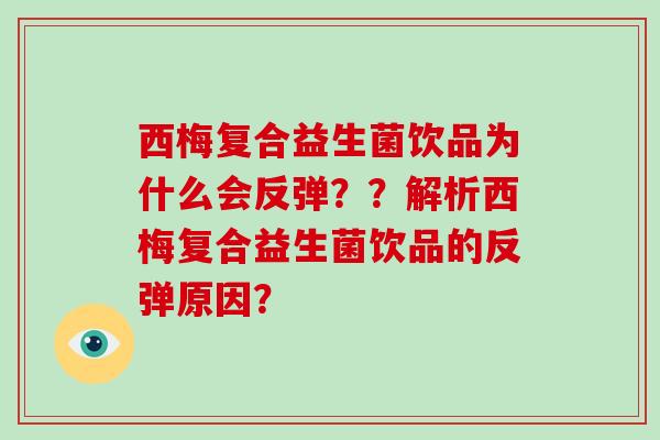 西梅复合益生菌饮品为什么会反弹??解析西梅复合益生菌饮品的反弹原因? 西梅复合益生菌饮品为什么会反弹??解析西梅复合益生菌饮品的反弹原因?
