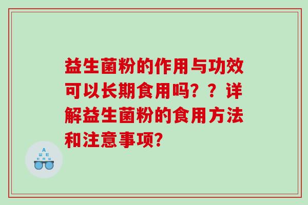 益生菌粉的作用与功效可以长期食用吗？？详解益生菌粉的食用方法和注意事项？