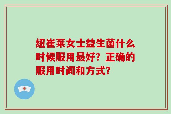纽崔莱女士益生菌什么时候服用好？正确的服用时间和方式？