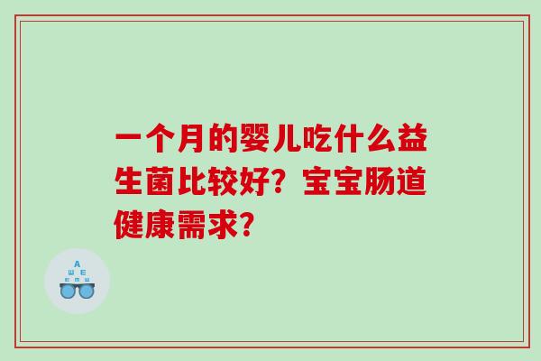 一个月的婴儿吃什么益生菌比较好？宝宝肠道健康需求？