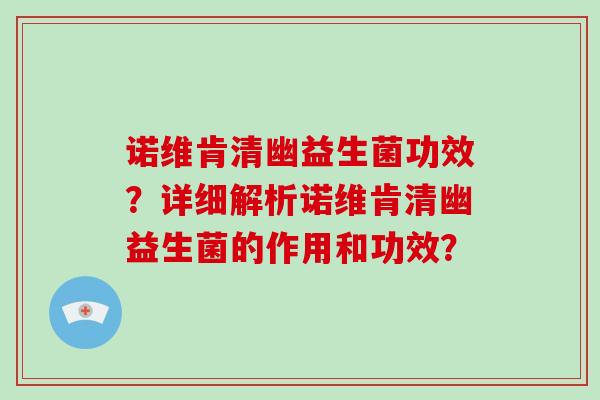诺维肯清幽益生菌功效？详细解析诺维肯清幽益生菌的作用和功效？