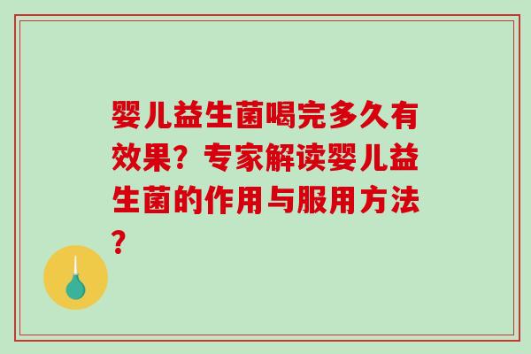 婴儿益生菌喝完多久有效果?专家解读婴儿益生菌的作用与服用方法? 婴儿益生菌喝完多久有效果?专家解读婴儿益生菌的作用与服用方法?