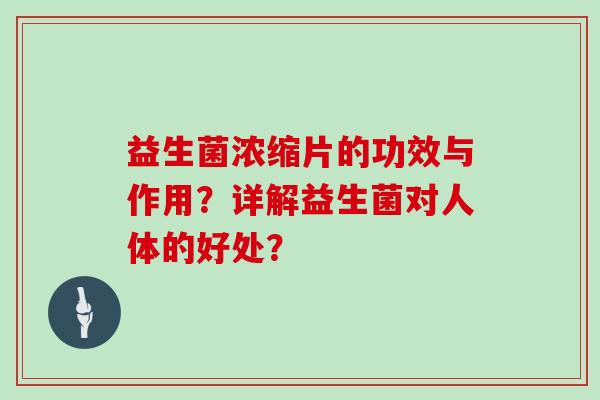 益生菌浓缩片的功效与作用？详解益生菌对人体的好处？