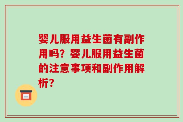 婴儿服用益生菌有副作用吗？婴儿服用益生菌的注意事项和副作用解析？