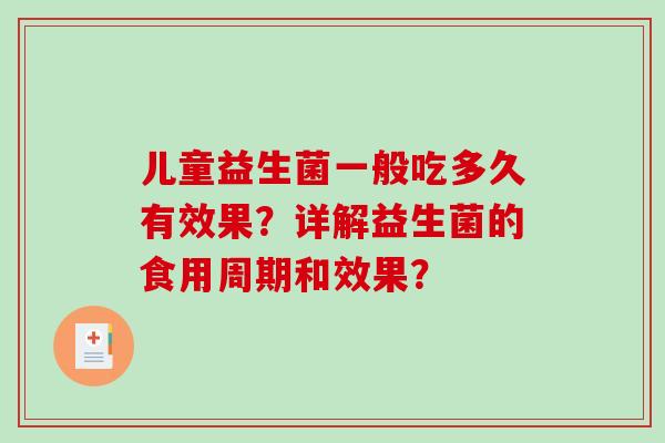儿童益生菌一般吃多久有效果？详解益生菌的食用周期和效果？
