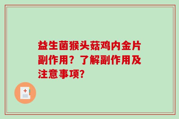 益生菌猴头菇鸡内金片副作用？了解副作用及注意事项？