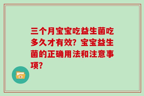 三个月宝宝吃益生菌吃多久才有效？宝宝益生菌的正确用法和注意事项？