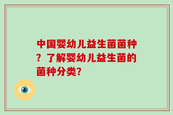 中国婴幼儿益生菌菌种？了解婴幼儿益生菌的菌种分类？