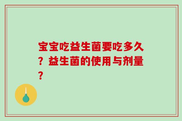 宝宝吃益生菌要吃多久？益生菌的使用与剂量？