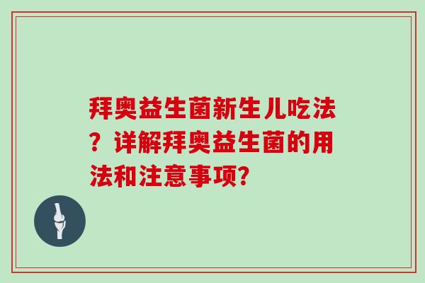 拜奥益生菌新生儿吃法?详解拜奥益生菌的用法和注意事项? 拜奥益生菌新生儿吃法?详解拜奥益生菌的用法和注意事项?