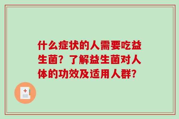 什么症状的人需要吃益生菌？了解益生菌对人体的功效及适用人群？