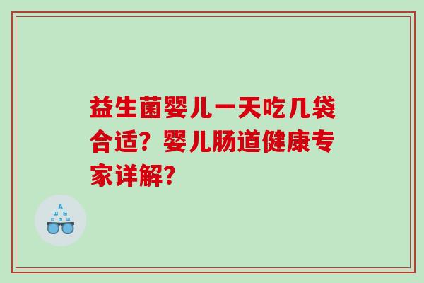 益生菌婴儿一天吃几袋合适？婴儿肠道健康专家详解？