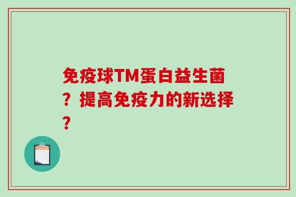 免疫球TM蛋白益生菌？提高免疫力的新选择？