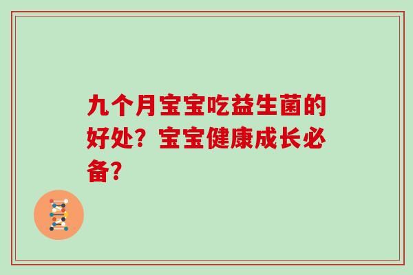 九个月宝宝吃益生菌的好处？宝宝健康成长必备？