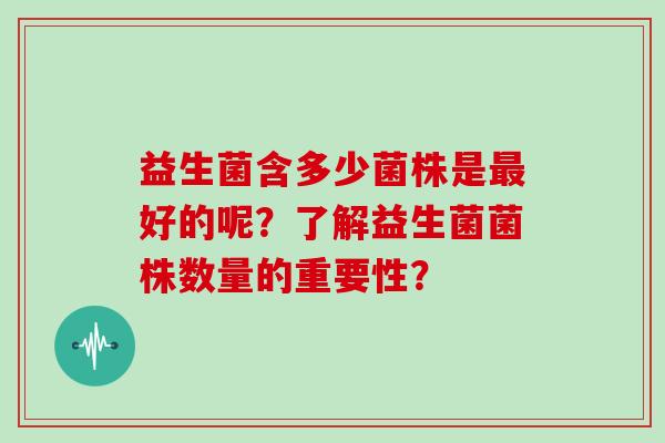 益生菌含多少菌株是最好的呢？了解益生菌菌株数量的重要性？