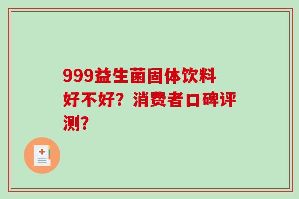 999益生菌固体饮料好不好？消费者口碑评测？