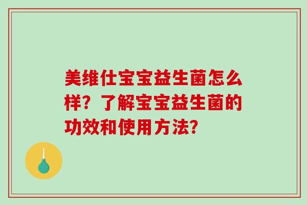 美维仕宝宝益生菌怎么样？了解宝宝益生菌的功效和使用方法？