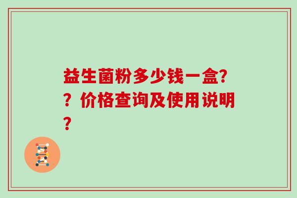益生菌粉多少钱一盒？？价格查询及使用说明？