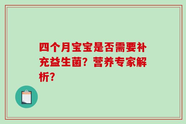 四个月宝宝是否需要补充益生菌?营养专家解析? 四个月宝宝是否需要补充益生菌?营养专家解析?