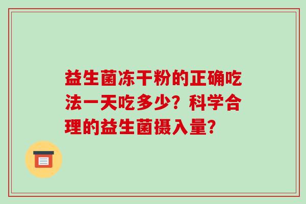 益生菌冻干粉的正确吃法一天吃多少？科学合理的益生菌摄入量？