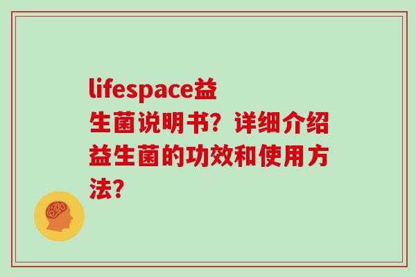 lifespace益生菌说明书？详细介绍益生菌的功效和使用方法？