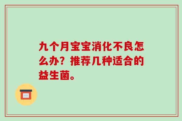 九个月宝宝怎么办？推荐几种适合的益生菌。