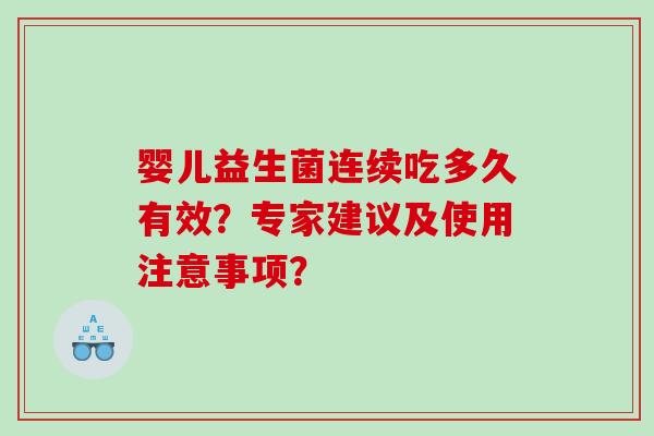 婴儿益生菌连续吃多久有效？专家建议及使用注意事项？