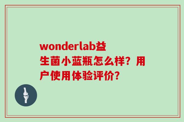wonderlab益生菌小蓝瓶怎么样？用户使用体验评价？
