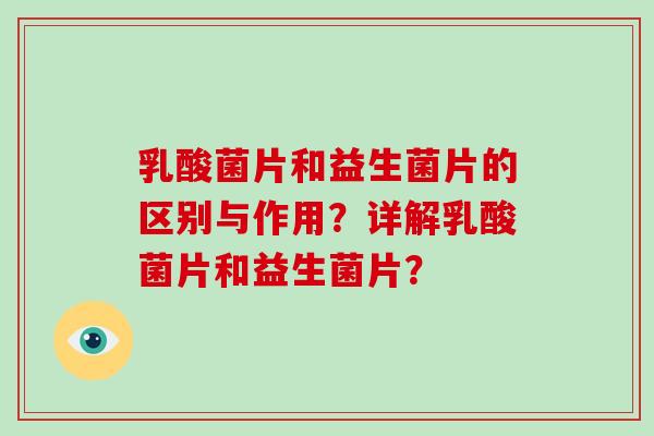 乳酸菌片和益生菌片的区别与作用？详解乳酸菌片和益生菌片？