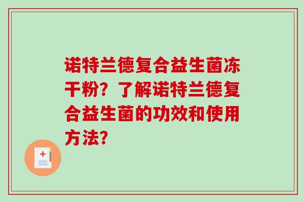 诺特兰德复合益生菌冻干粉？了解诺特兰德复合益生菌的功效和使用方法？
