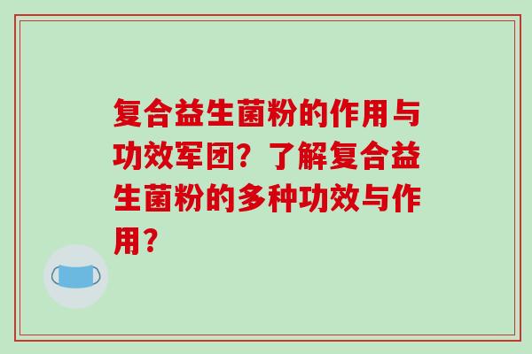 复合益生菌粉的作用与功效军团？了解复合益生菌粉的多种功效与作用？