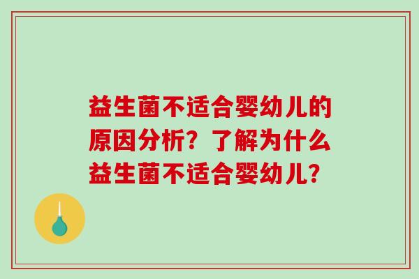 益生菌不适合婴幼儿的原因分析？了解为什么益生菌不适合婴幼儿？