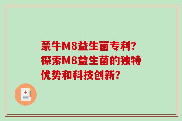 蒙牛M8益生菌专利？探索M8益生菌的独特优势和科技创新？