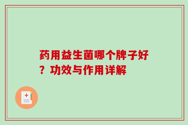 药用益生菌哪个牌子好？功效与作用详解