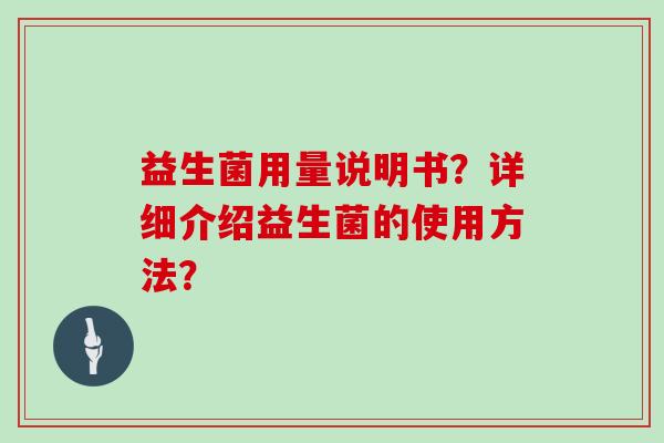 益生菌用量说明书？详细介绍益生菌的使用方法？