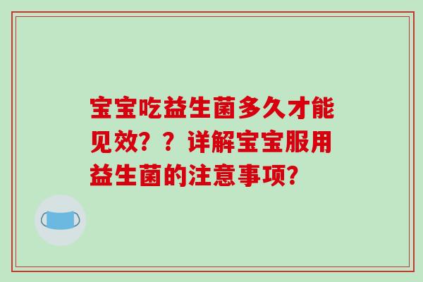 宝宝吃益生菌多久才能见效？？详解宝宝服用益生菌的注意事项？