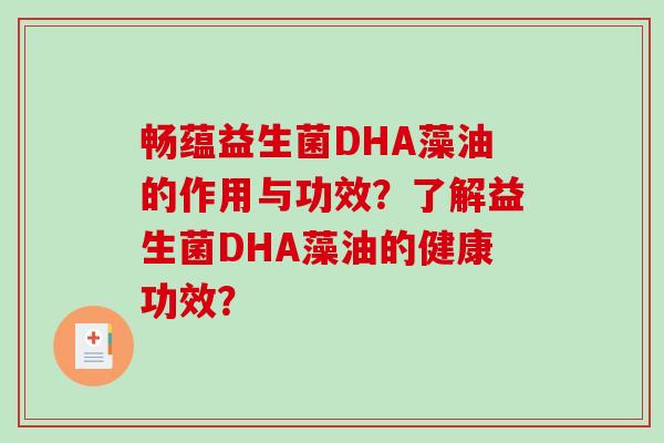 畅蕴益生菌DHA藻油的作用与功效?了解益生菌DHA藻油的健康功效? 畅蕴益生菌DHA藻油的作用与功效?了解益生菌DHA藻油的健康功效?
