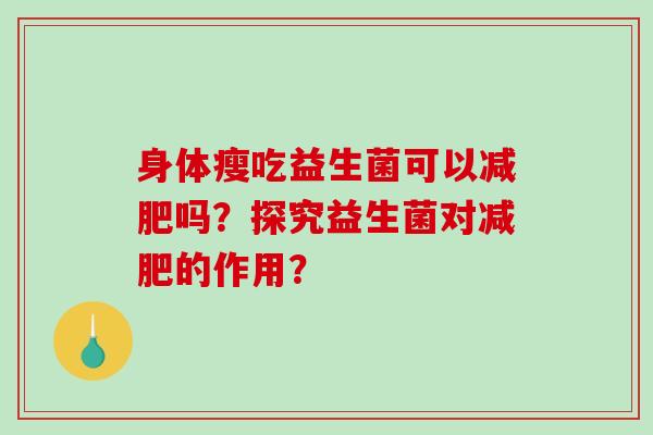 身体瘦吃益生菌可以减肥吗？探究益生菌对减肥的作用？