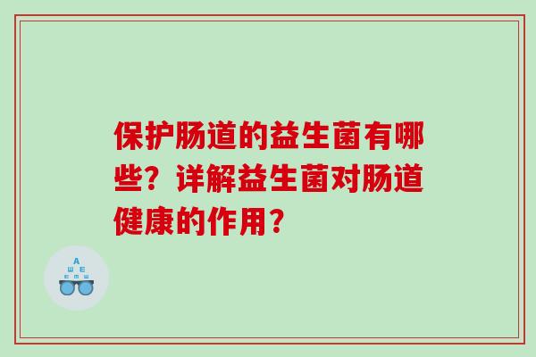 保护肠道的益生菌有哪些？详解益生菌对肠道健康的作用？