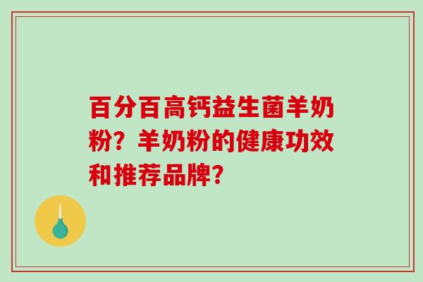 百分百高钙益生菌羊奶粉?羊奶粉的健康功效和推荐品牌? 百分百高钙益生菌羊奶粉?羊奶粉的健康功效和推荐品牌?