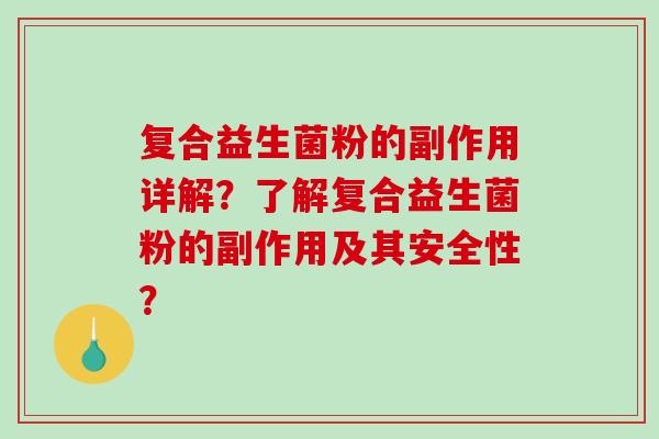 复合益生菌粉的副作用详解？了解复合益生菌粉的副作用及其安全性？
