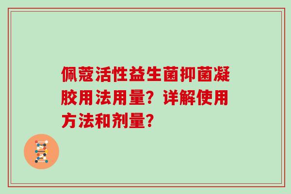 佩蔻活性益生菌抑菌凝胶用法用量？详解使用方法和剂量？