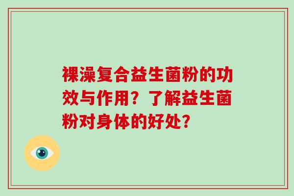 裸澡复合益生菌粉的功效与作用？了解益生菌粉对身体的好处？