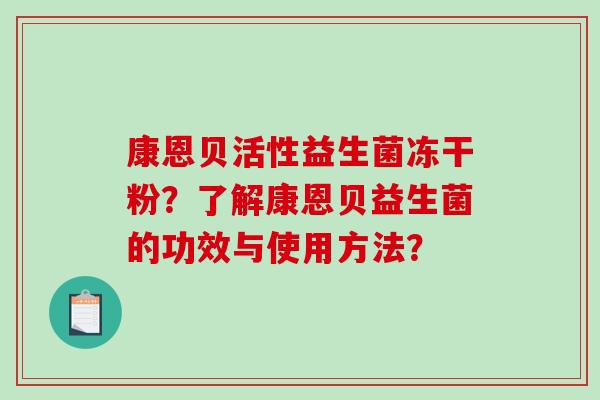 康恩贝活性益生菌冻干粉？了解康恩贝益生菌的功效与使用方法？