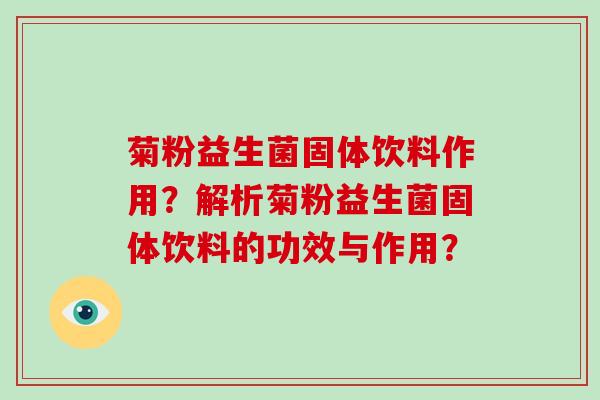 菊粉益生菌固体饮料作用？解析菊粉益生菌固体饮料的功效与作用？