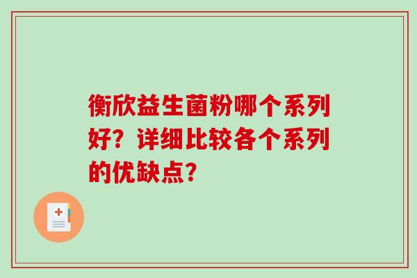 衡欣益生菌粉哪个系列好?详细比较各个系列的优缺点? 衡欣益生菌粉哪个系列好?详细比较各个系列的优缺点?
